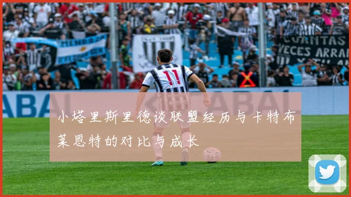 小塔里斯里德谈联盟经历与卡特布莱恩特的对比与成长