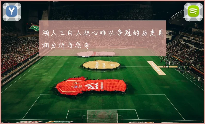 湖人三白人核心难以争冠的历史真相分析与思考